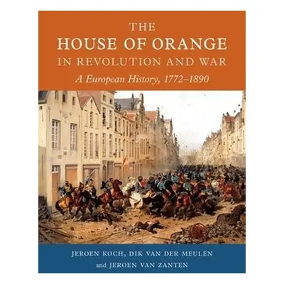 House of Orange in Revolution and War - Koch, Jeroen a van der Meulen, Dik a van Zanten, Jeroen