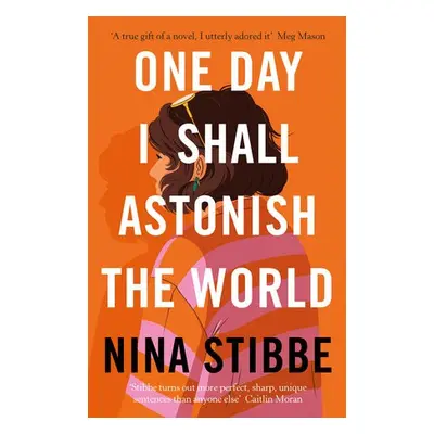 One Day I Shall Astonish the World - Stibbe, Nina