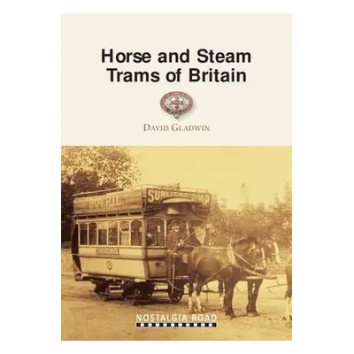 Horse and Steam Trams of Britain - Gladwin, David