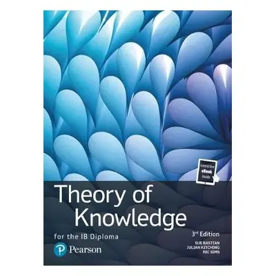 Theory of Knowledge for the IB Diploma - Bastian, Sue a Kitching, Julian a Sims, Ric