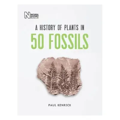 History of Plants in 50 Fossils - Kenrick, Paul