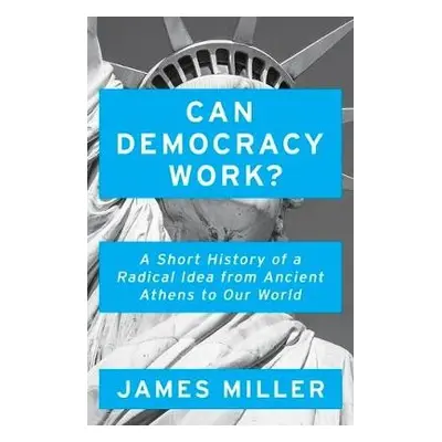 Can Democracy Work? - Miller, Prof. James