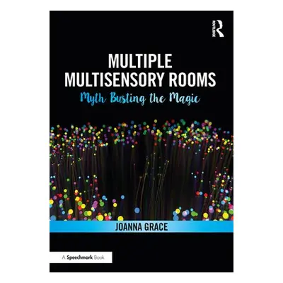 Multiple Multisensory Rooms: Myth Busting the Magic - Grace, Joanna