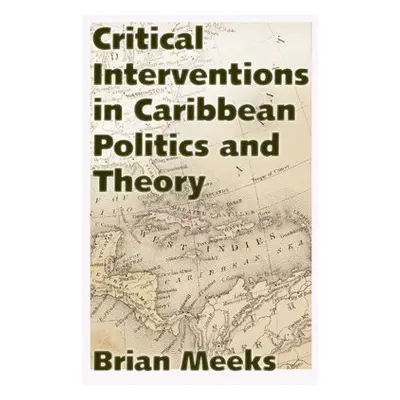 Critical Interventions in Caribbean Politics and Theory - Meeks, Brian