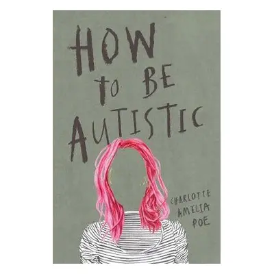 How To Be Autistic - Poe, Charlotte Amelia