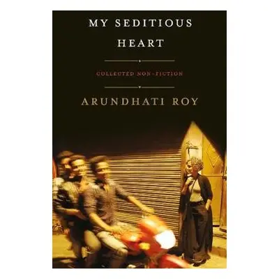 My Seditious Heart - Roy, Arundhati