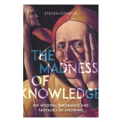 Madness of Knowledge - Connor, Steven