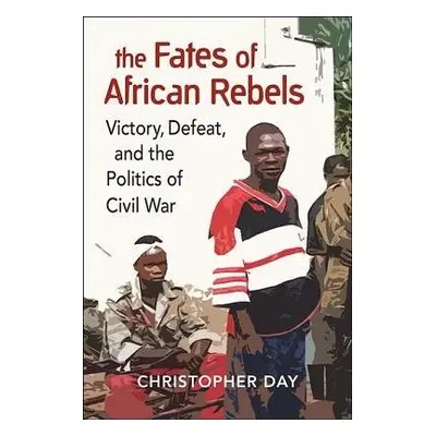 Fates of African Rebels - Day, Christopher