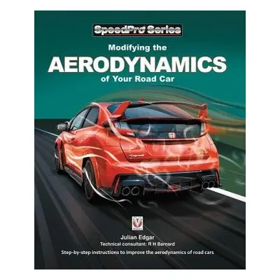 Modifying the Aerodynamics of Your Road Car - Edgar, Julian a Barnard, Richard H.