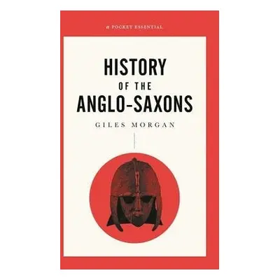 Pocket Essential Short History of the Anglo-Saxons - Morgan, Giles