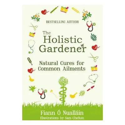 Holistic Gardener: Natural Cures for Common Ailments - O Nuallain, Fiann