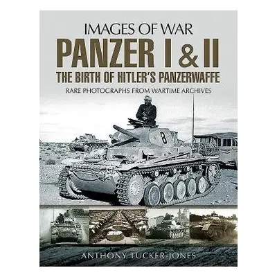 Panzer I and II: The Birth of Hitler's Panzerwaffe - Tucker-Jones, Anthony