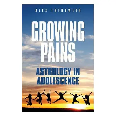 Growing Pains: Astrology in Adolescence - Trenoweth, Alex