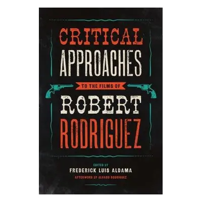 Critical Approaches to the Films of Robert Rodriguez