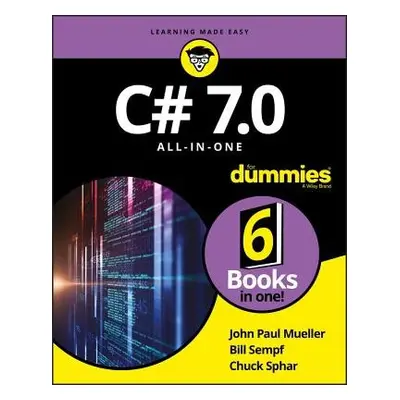 C# 7.0 All-in-One For Dummies - Mueller, John Paul a Sempf, Bill a Sphar, Chuck