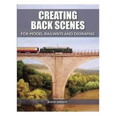 Creating Back Scenes for Model Railways and Dioramas - Wright, David