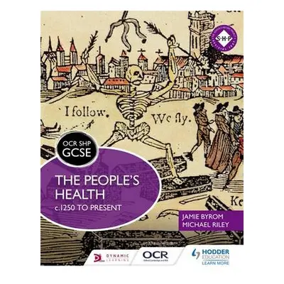 OCR GCSE History SHP: The People's Health c.1250 to present - Riley, Michael a Byrom, Jamie