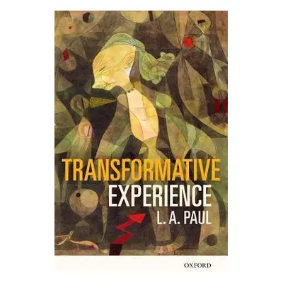 Transformative Experience - Paul, L. A. (University of North Carolina at Chapel Hill)