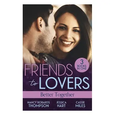 Friends To Lovers: Better Together - Thompson, Nancy Robards a Hart, Jessica a Miles, Cassie