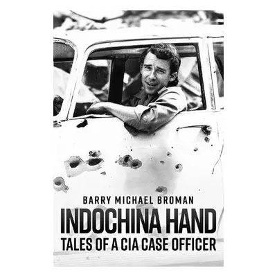 Indochina Hand: Tales of a CIA Case Officer - Broman, Barry Michael