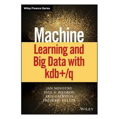 Machine Learning and Big Data with kdb+/q - Novotny, Jan a Bilokon, Paul A. a Galiotos, Aris a D