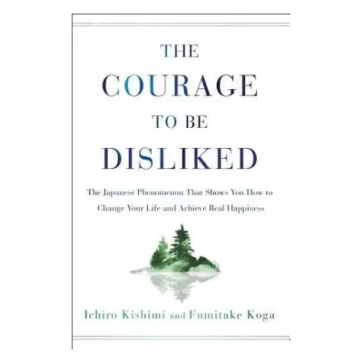 Courage to Be Disliked - Kishimi, Ichiro a Koga, Fumitake