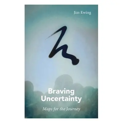 Braving Uncertainty - Ewing, Jim