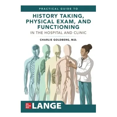 Lange's Practical Guide to History Taking, Physical Exam, and Functioning in the Hospital and Cl