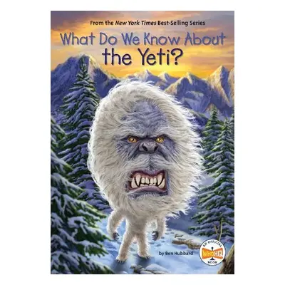 What Do We Know About the Yeti? - Hubbard, Ben a Who HQ