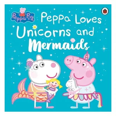 Peppa Pig: Peppa Loves Unicorns and Mermaids - Peppa Pig