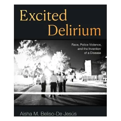 Excited Delirium - Beliso-De Jesus, Aisha M.