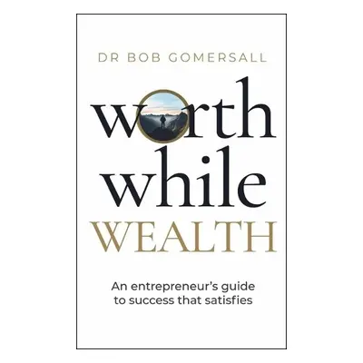 Worthwhile Wealth - Gomersall, Dr. Bob