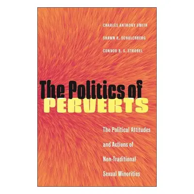 Politics of Perverts - Smith, Charles Anthony a Schulenberg, Shawn R. a Strobel, Connor B. S.