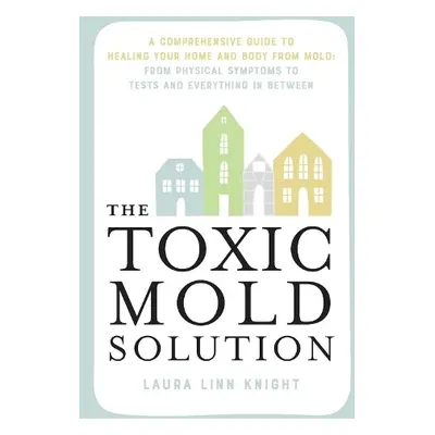 Toxic Mold Solution - Knight, Laura Linn