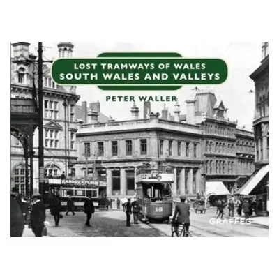 Lost Tramways of Wales: South Wales and Valleys - Waller, Peter