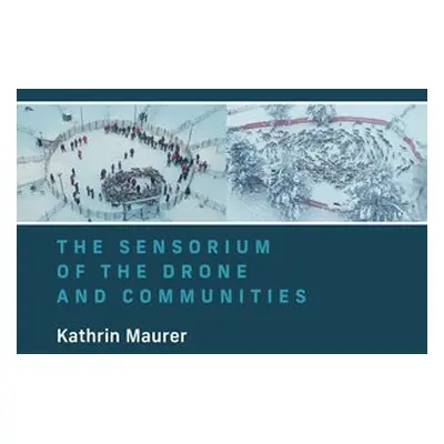 Sensorium of the Drone and Communities - Maurer, Kathrin