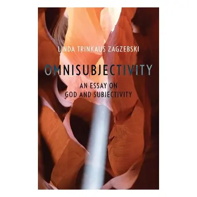 Omnisubjectivity - Zagzebski, Linda Trinkaus (Professor of Philosophy, Professor of Philosophy, 