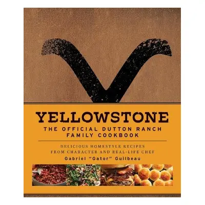 Yellowstone: The Official Dutton Ranch Family Cookbook - Guilbeau, Gabriel "Gator"