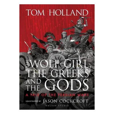 Wolf-Girl, the Greeks and the Gods: a Tale of the Persian Wars - Holland, Tom