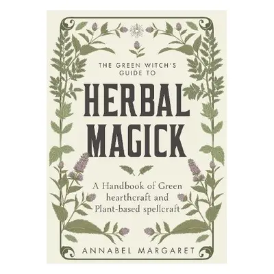 Green Witch's Guide to Herbal Magick - Margaret, Annabel