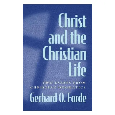 Christ and the Christian Life - Forde, Gerhard O.