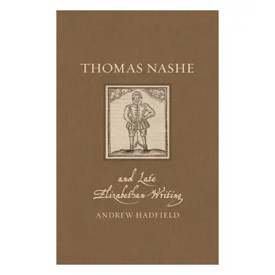 Thomas Nashe and Late Elizabethan Writing - Hadfield, Andrew