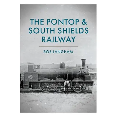 Pontop a South Shields Railway - Langham, Rob