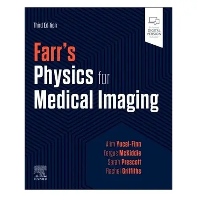 Farr's Physics for Medical Imaging - Yucel-Finn, Alim a Mckiddie, Fergus a Prescott, Sarah a Gri