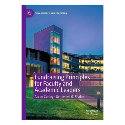 Fundraising Principles for Faculty and Academic Leaders - Conley, Aaron a Shaker, Genevieve G.