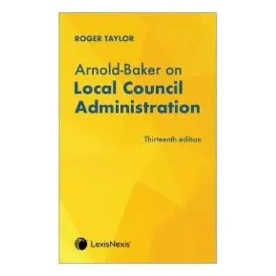 Arnold-Baker on Local Council Administration - Taylor, Roger