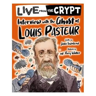 Live from the crypt: Interview with the ghost of Louis Pasteur - Townsend, John