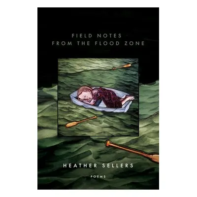 Field Notes from the Flood Zone - Sellers, Heather