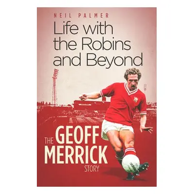 Life with the Robins and Beyond - Merrick, Geoff a Palmer, Neil