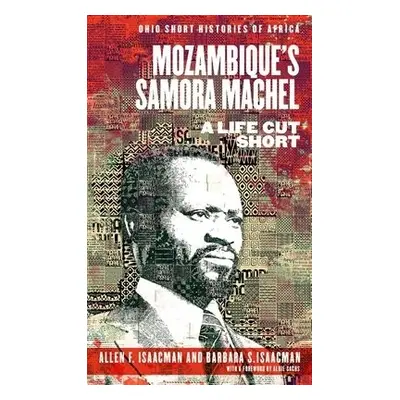 Mozambique’s Samora Machel - Isaacman, Allen F. a Isaacman, Barbara S.